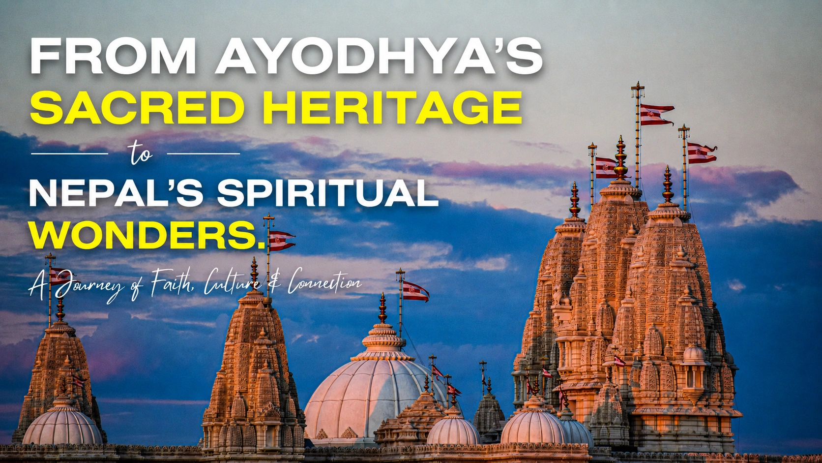 From Ayodhya’s Sacred Heritage to Nepal’s Spiritual Wonders