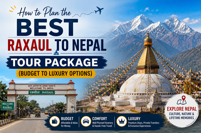 How to Plan the Best Raxaul to Nepal Tour Package (Budget to Luxury Options)